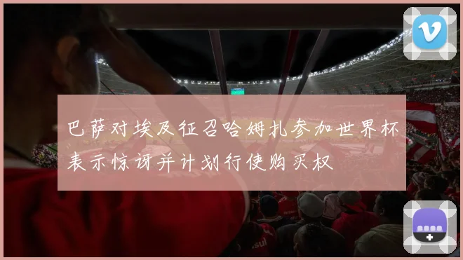 巴萨对埃及征召哈姆扎参加世界杯表示惊讶并计划行使购买权