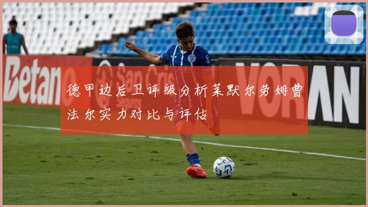 德甲边后卫评级分析莱默尔劳姆曹法尔实力对比与评估