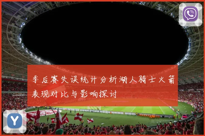 季后赛失误统计分析湖人骑士火箭表现对比与影响探讨