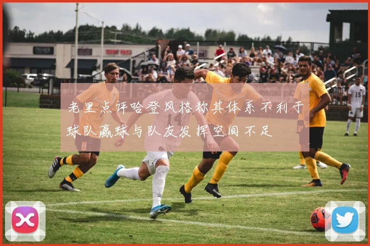 老里点评哈登风格称其体系不利于球队赢球与队友发挥空间不足